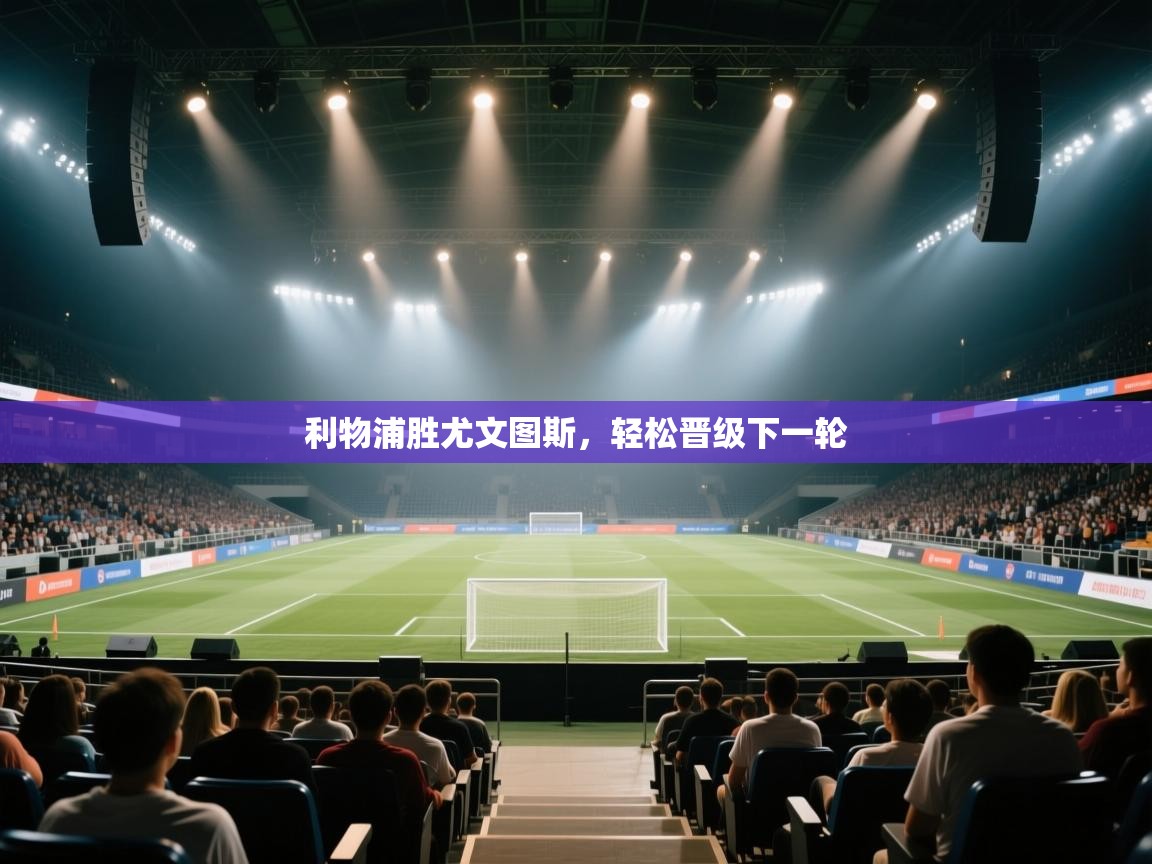 开云体育英文版入口-利物浦胜尤文图斯，轻松晋级下一轮  第3张