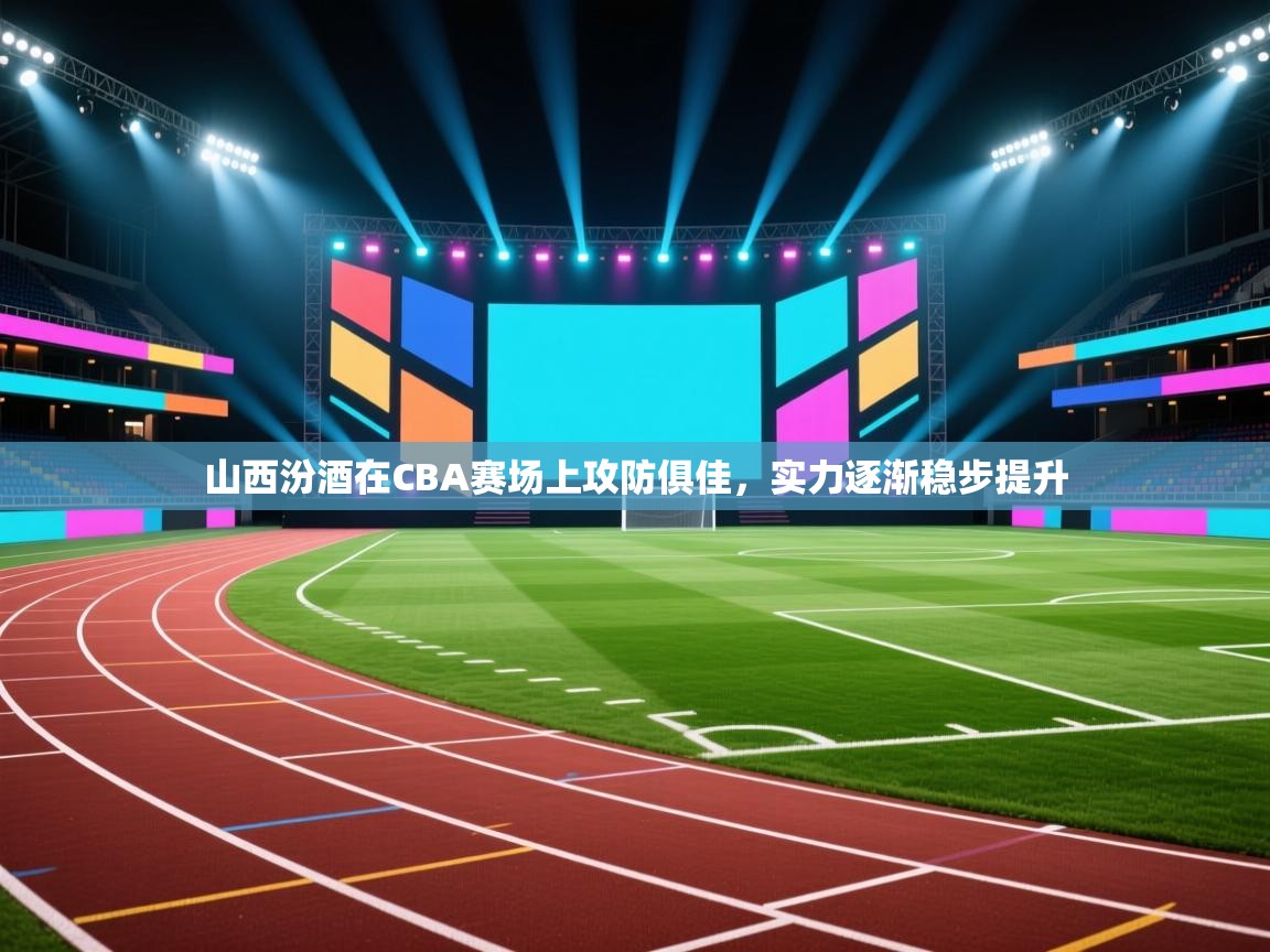 开云体育网络异常修复-山西汾酒在CBA赛场上攻防俱佳，实力逐渐稳步提升  第1张