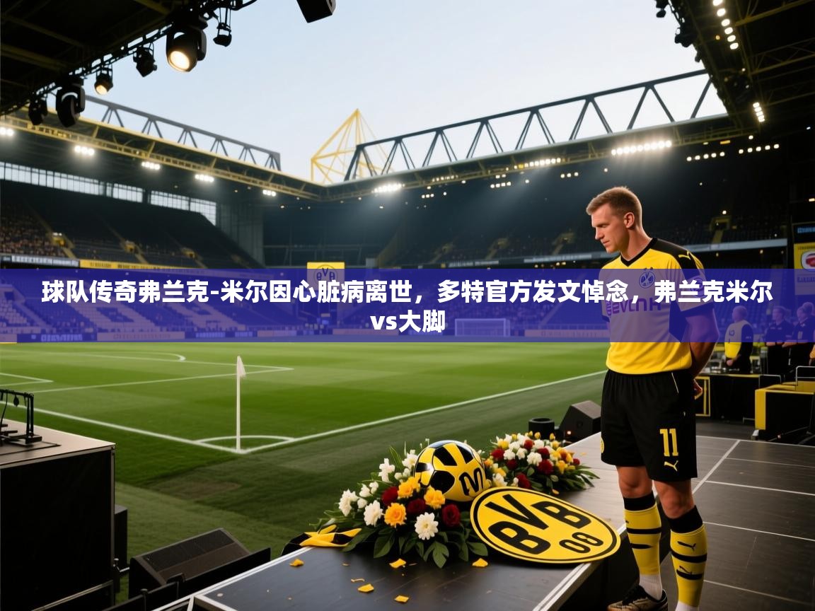 开云中国kaiyun·体育官方网站-球队传奇弗兰克-米尔因心脏病离世，多特官方发文悼念，弗兰克米尔vs大脚  第3张