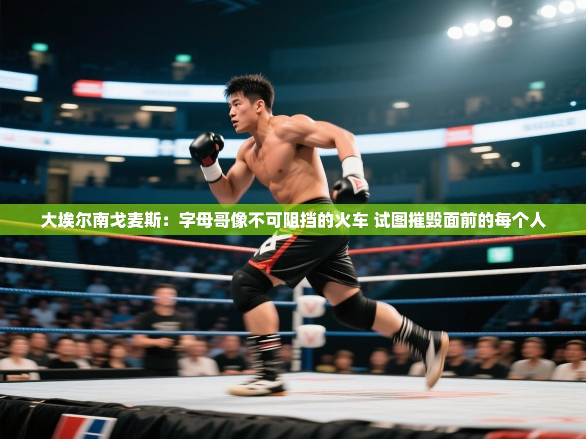 开云体育修改登录密码-大埃尔南戈麦斯：字母哥像不可阻挡的火车 试图摧毁面前的每个人  第3张