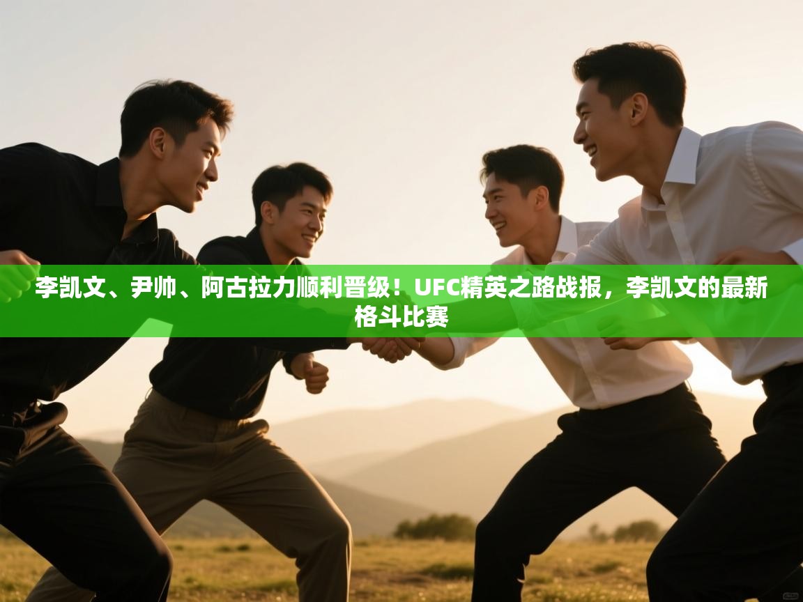 开云体育在线登录-李凯文、尹帅、阿古拉力顺利晋级!UFC精英之路战报,李凯文的最新格斗比赛 第1张