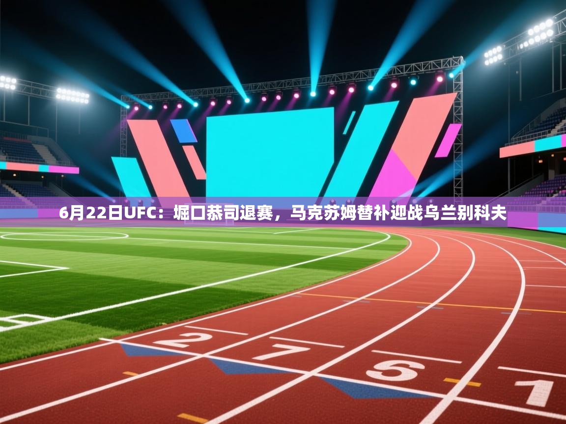 云开体育-6月22日UFC:堀口恭司退赛,马克苏姆替补迎战乌兰别科夫 第4张