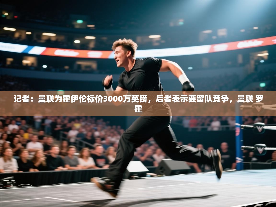 开云体育app安装-记者:曼联为霍伊伦标价3000万英镑,后者表示要留队竞争,曼联 罗霍 第2张