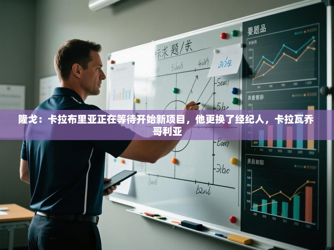 开云APP-隆戈：卡拉布里亚正在等待开始新项目，他更换了经纪人，卡拉瓦乔 哥利亚  第2张