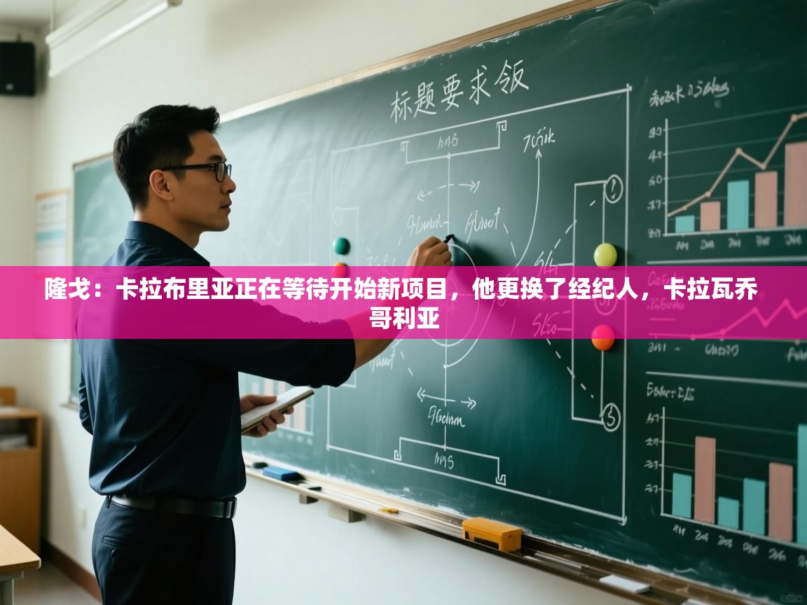 开云APP-隆戈：卡拉布里亚正在等待开始新项目，他更换了经纪人，卡拉瓦乔 哥利亚  第4张