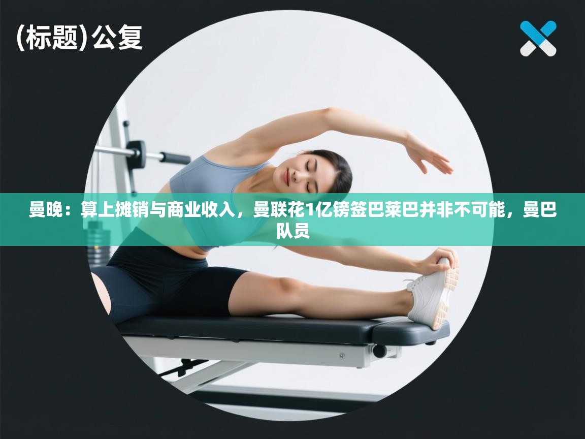 开云体育联赛专题页-曼晚：算上摊销与商业收入，曼联花1亿镑签巴莱巴并非不可能，曼巴队员  第2张