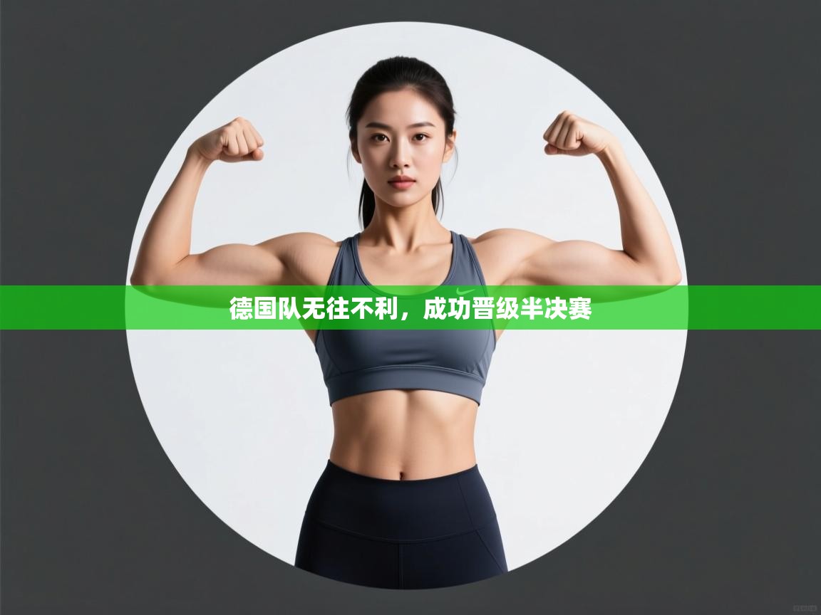 云开体育app官网登录入口-德国队无往不利，成功晋级半决赛  第3张