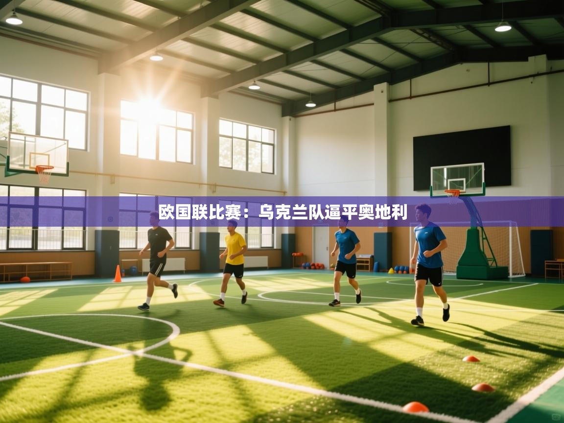 开云体育注册下载-欧国联比赛：乌克兰队逼平奥地利  第4张