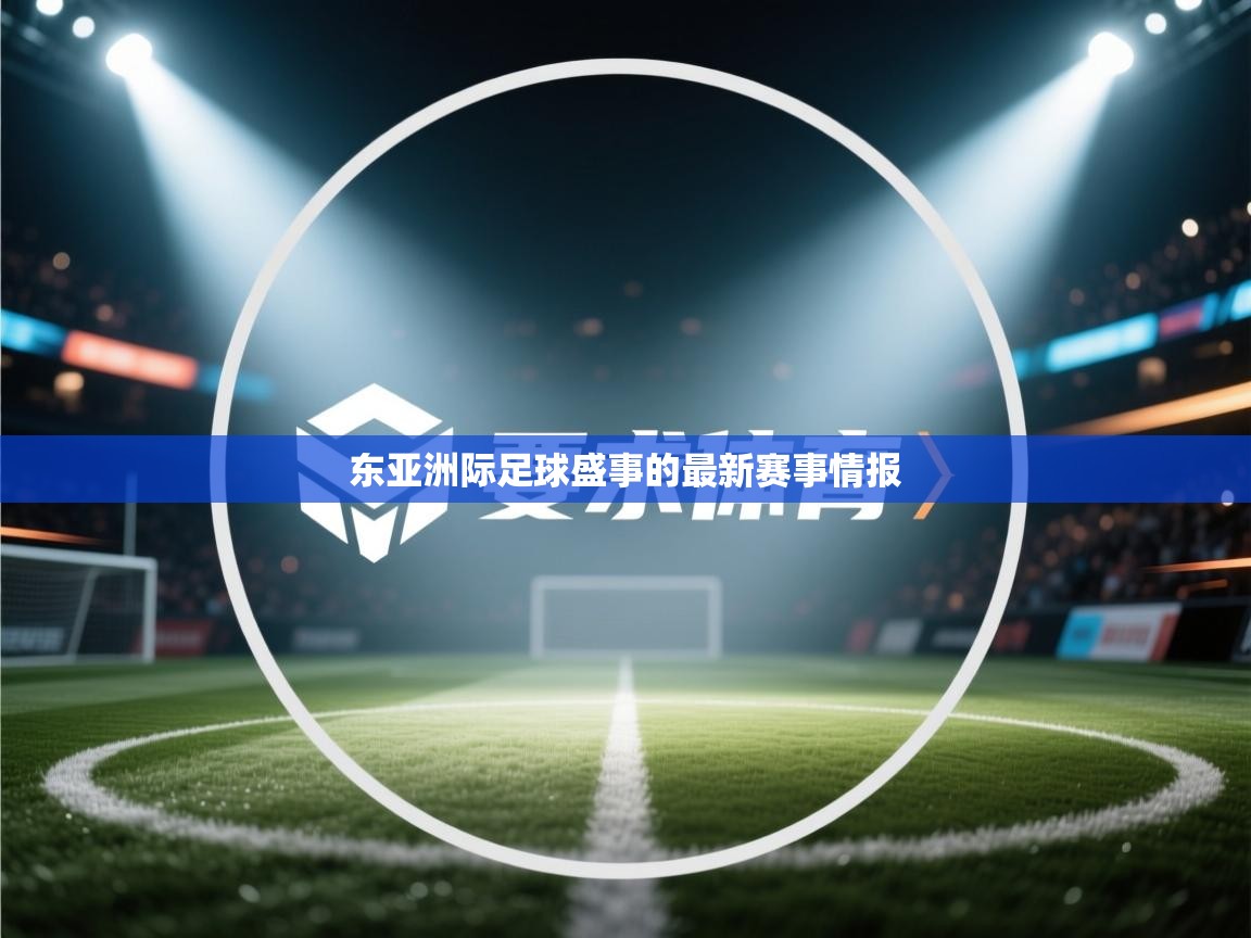 开云中国kaiyun·体育官方网站-东亚洲际足球盛事的最新赛事情报 第4张