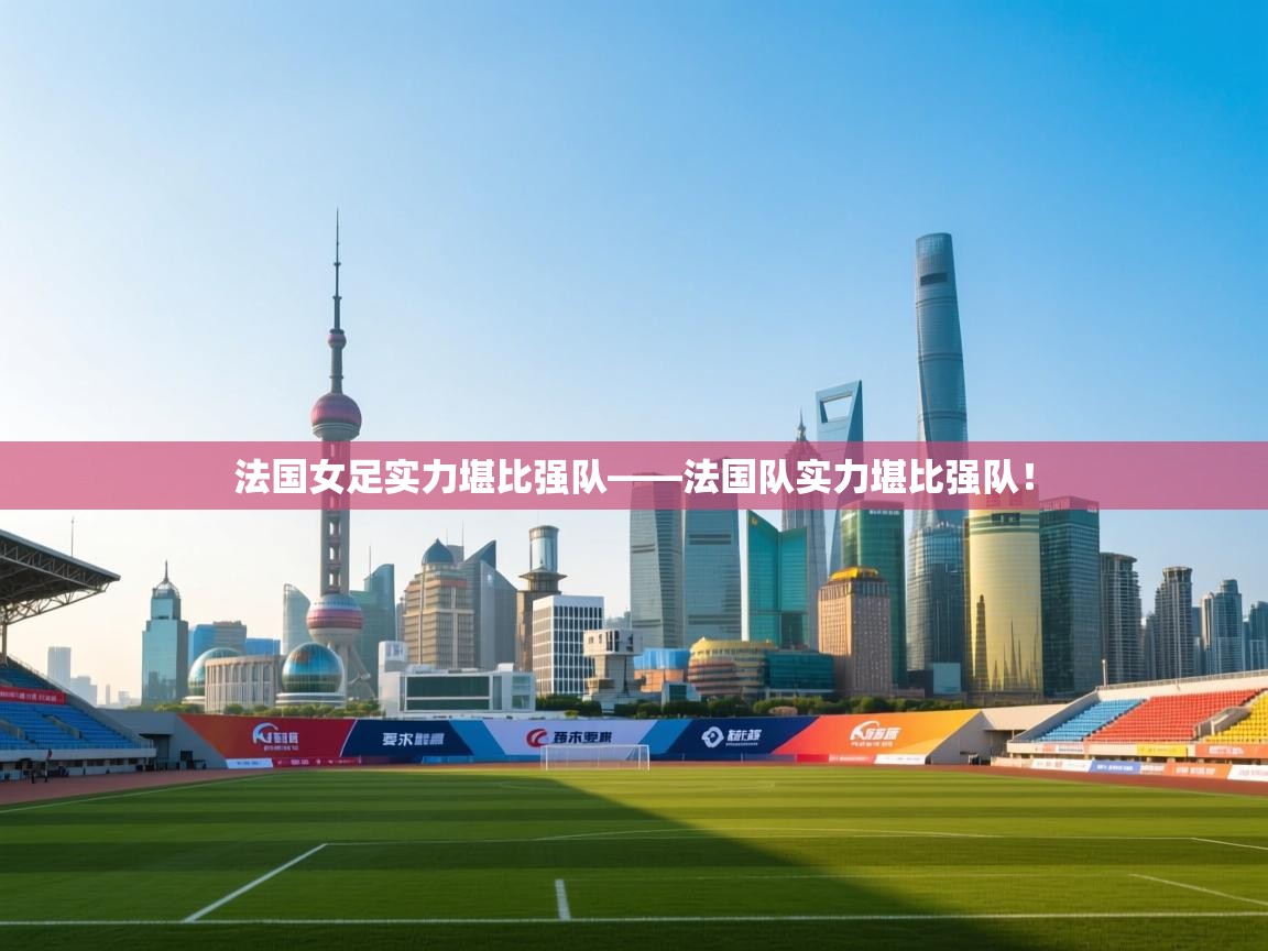 开云体育推送通知设置-法国女足实力堪比强队——法国队实力堪比强队! 第1张