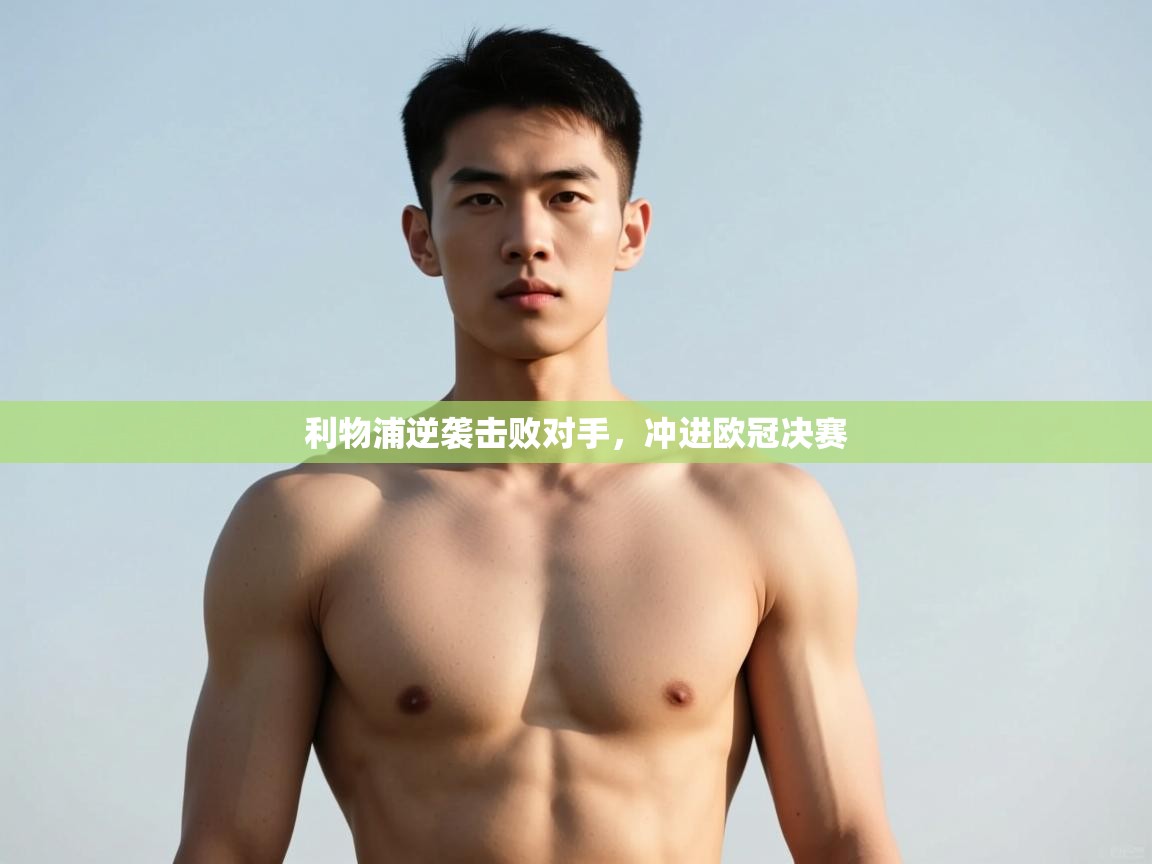 开云体育app官网入口网页版-利物浦逆袭击败对手，冲进欧冠决赛  第3张