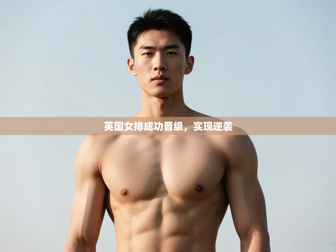 开云直播-英国女排成功晋级，实现逆袭  第4张