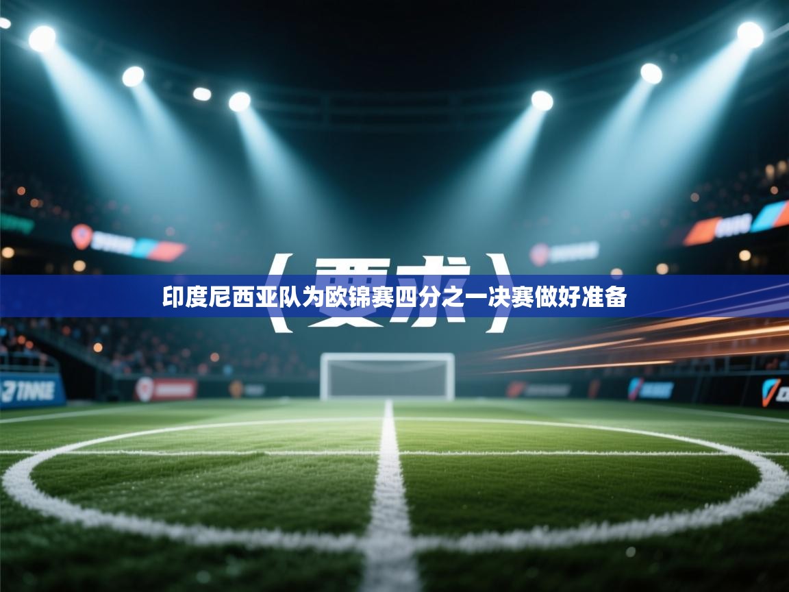 开云体育多语言中文版-印度尼西亚队为欧锦赛四分之一决赛做好准备  第4张