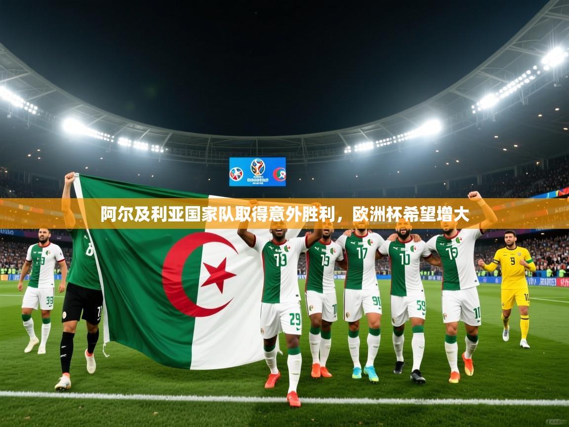 开云体育app下载地址-阿尔及利亚国家队取得意外胜利,欧洲杯希望增大 第1张