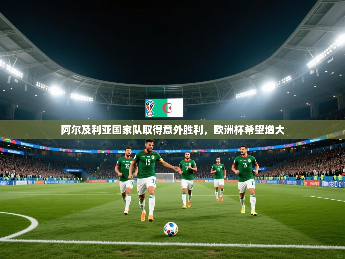 开云体育app下载地址-阿尔及利亚国家队取得意外胜利,欧洲杯希望增大 第2张