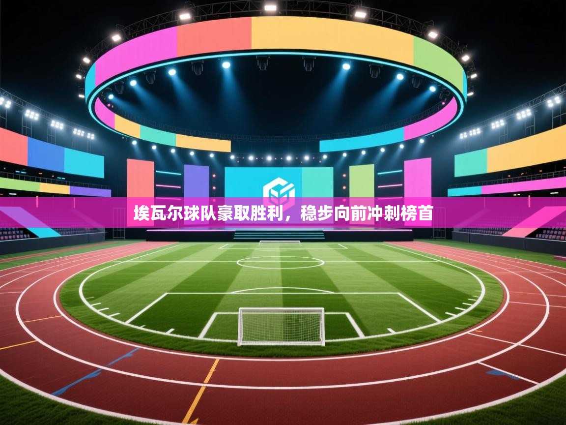 开云体育app官网-埃瓦尔球队豪取胜利,稳步向前冲刺榜首 第3张