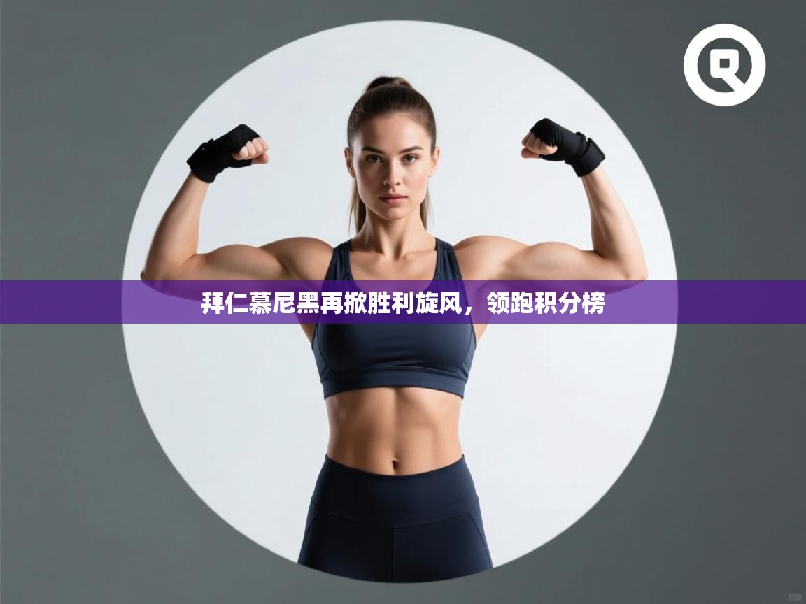 开云网页版-拜仁慕尼黑再掀胜利旋风,领跑积分榜 第3张