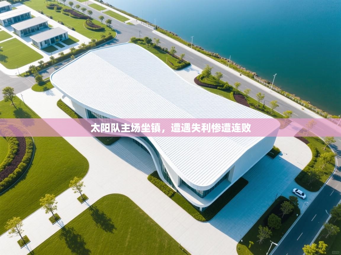 云开体育官网登录入口手机版-太阳队主场坐镇,遭遇失利惨遭连败 第2张